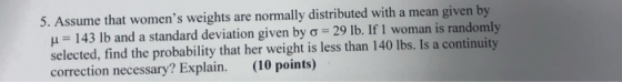 5. Assume that womens weights are normally distributed with a mean given by -1431b and a standard deviation given by ơ 29 lb
