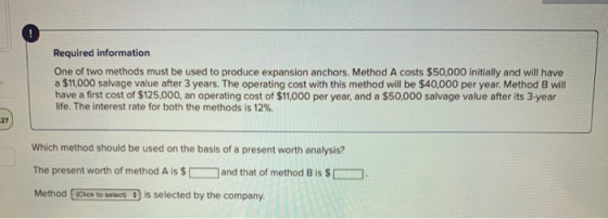 Required information One of two methods must be used to produce expansion anchors. Method A costs $50,000 initially and will