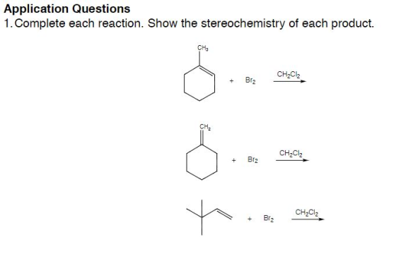 Application Questions 1. Complete each reaction. Show the stereochemistry of each product. 1 + Brz CHECK CH2C12 + Brz CH2Cl2