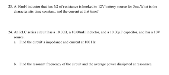 23. A 10mH inductor that has 512 of resistance is hooked to 12V battery source for 5ms. What is the characteristic time const