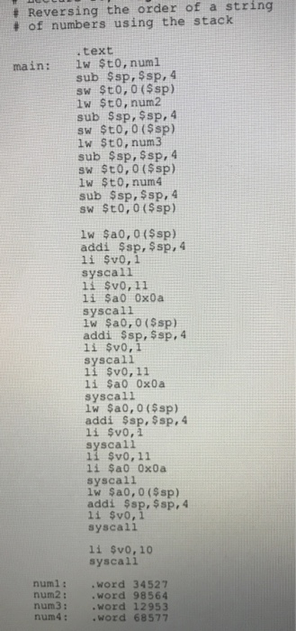 # Reversing the order of a string # of numbers using the stack main: .text lw $t0, numi sub $sp,$sp,4 sw $t0,0 ($sp) lw $t0,