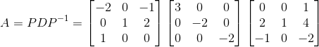 A = PDP^{^{-1}} = \begin{bmatrix} -2 & 0& -1\\ 0& 1 & 2\\ 1 & 0 & 0 \end{bmatrix} \begin{bmatrix} 3 &0 &0 \\ 0 & -2 &0 \\ 0 & 0 & -2 \end{bmatrix}\begin{bmatrix} 0 &0 &1 \\ 2&1 &4 \\ -1&0 &-2 \end{bmatrix}
