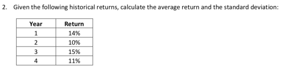 2. Given the following historical returns, calculate the average return and the standard deviation: Year Return 14% 10% 15% 1
