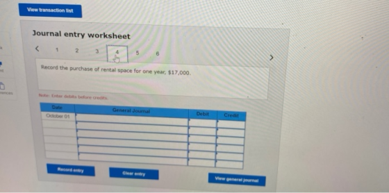 View transaction list Journal entry worksheet 1 2. 3 5 6 Record the purchase of rental space for one year, $17,000. 0 er det