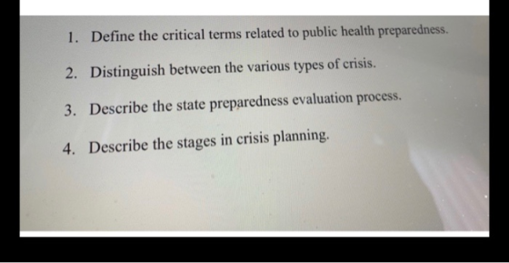1. Define the critical terms related to public health preparedness. 2. Distinguish between the various types of crisis. 3. De