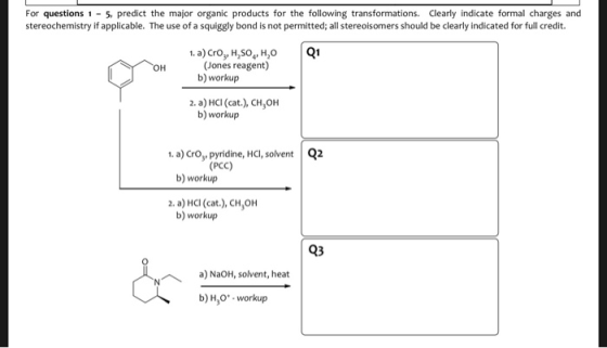 For questions 1 - 5. predict the major organic products for the following transformations. Clearly indicate formal charges an