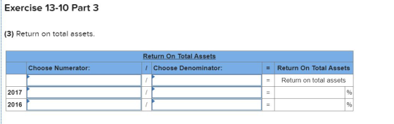 Exercise 13-10 Part 3 (3) Return on total assets. Choose Numerator: Return On Total Assets | Choose Denominator: 21 = Return