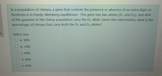 In a population of chimps, a gene that controls the presence or absence of an extra digit on forelimbs is in Hardy-Weinberg e