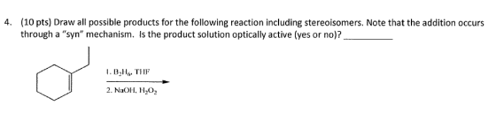 4. (10 pts) Draw all possible products for the following reaction including stereoisomers. Note that the addition occurs thro