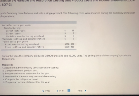 Exercise 7.b Variable and Absorption Costing Unit Product costs and income statements (LUT 1. L07-2) Lynch Company manufactur