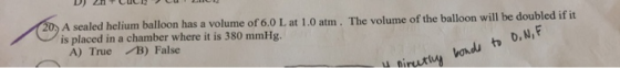 20. A sealed helium balloon has a volume of 6.0 L at 1.0 atm. The volume of the balloon will be doubled if it is placed in a