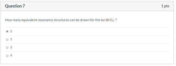 Question 7 1 pts How many equivalent resonance structures can be drawn for the ion BrO3? O 2