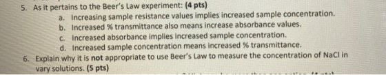5. As it pertains to the Beers Law experiment: (4 pts) a. Increasing sample resistance values implies increased sample conce