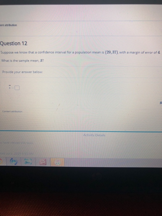 ent attribution Question 12 Suppose we know that a confidence interval for a populationi (29,37), with a margin of error of 4