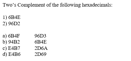 Twos Complement of the following hexadecimals: 1) 6B4E 2) 96D2 а) 6B4F b) 94B2 c) E4B7 d) E4B6 96D3 84Е 2D6A 2D69