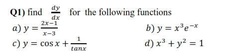 dy dx 2x-1 Q1) find for the following functions a) y = b) y = x3e-* c) y = cos x + d) x3 + y2 = 1 x-3 1 tanx