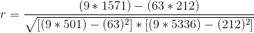 r=\frac{(9*1571)-(63*212)}{\sqrt{[(9*501)-(63)^2]*[(9*5336)-(212)^2]}}