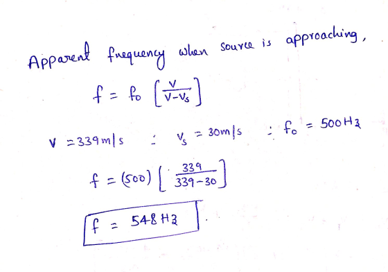 when source is approaching, Apparent frequency fa fo (vv) 3omis fo = 500 H3 V =339 m/s f = (500) ( 333-36] f = 548 HZ