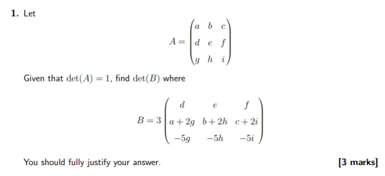 1. Let A Idef g h i Given that det(A) 1, find det(B) where You should fully justify your answer 3 marks]