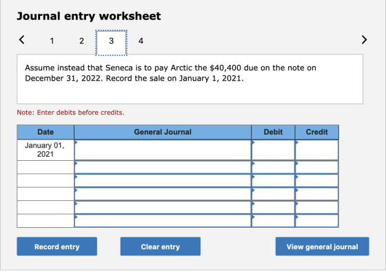 Journal entry worksheet < 1 2 Assume instead that Seneca is to pay Arctic the $40,400 due on the note on December 31, 2022. R