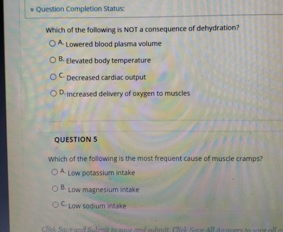Question Completion Status: Which of the following is NOT a consequence of dehydration? O A. Lowered blood plasma volume B. E