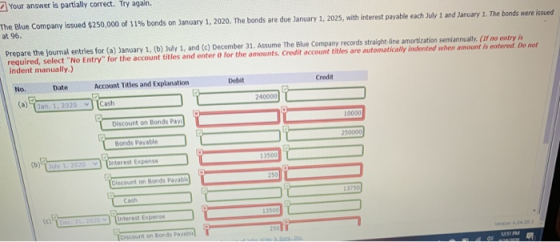Your answer is partially correct. Try again. The Blue Company issued $250,000 of 11% bonds on January 1, 2020. The bonds are
