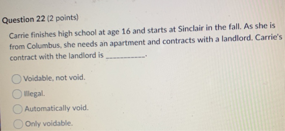 Question 22 (2 points) Carrie finishes high school at age 16 and starts at Sinclair in the fall. As she is from Columbus, she