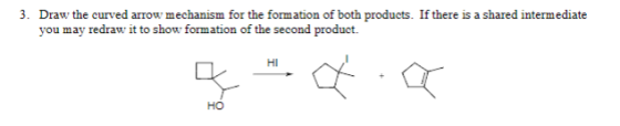 3. Draw the curved arrow mechanism for the formation of both products. If there is a shared intermediate you may redraw it to