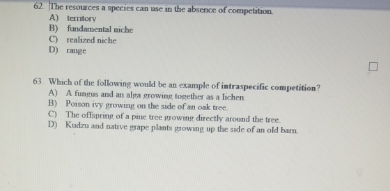 62. The resources a species can use in the absence of competition A) territory B) fundamental niche C) realized niche D) rang