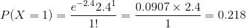 e- 24 2.4 0.0907×2.4 P(X = 1) =-1 0.218