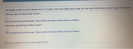 The number of cells in a tumor doubles every 15 months. If the tumor begins with a single cell, how many cells will there be