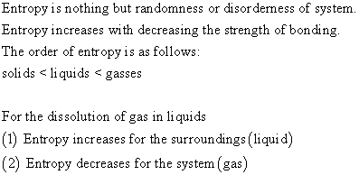 Entropy is nothing but randomness or disordeness of system Entropy increases with decreasing the strength of bonding The orde