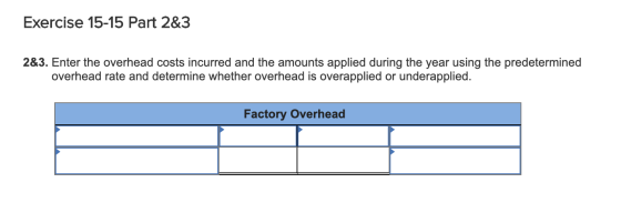Exercise 15-15 Part 2&3 2&3. Enter the overhead costs incurred and the amounts applied during the year using the predetermine