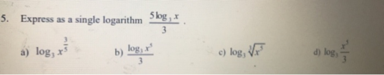 5. Express as a single logarithm 5 log, 3 a) log, t b) log; rs c) log, VF d) log with 3