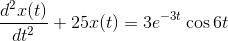 {d^2x(t)\over dt^2}+25x(t)=3e^{-3t}\cos 6t