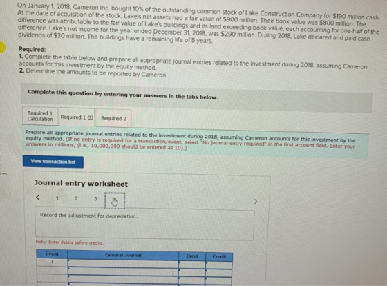 On January 1, 2018, Cameron Inc. bought 10 % of the outstanding common stock of Lake Construction Company for $190 million ca