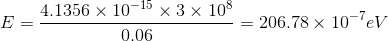 E=\frac{4.1356\times 10^{-15}\times3\times10^8}{0.06}=206.78\times10^{-7}eV
