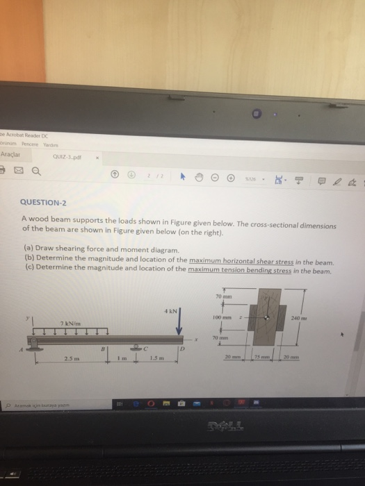 be Acrobat Reader DC Araclar QUIZ-3.pdf QUESTION-2 A wood beam supports the loads shown in Figure given below. The cross-sect