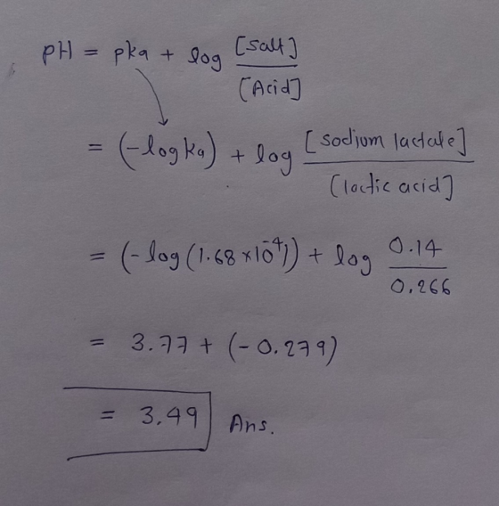PH = pka + log [salt] (Acid = -logka) + log [sodium lactale] (lactic acid = (-log (1.68x1077) + log 0.14 0.266 - 3.77 + (-0.2