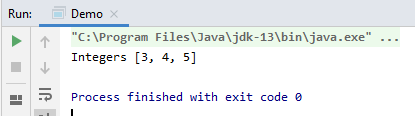 Run: Demo X C:\Program Files\Java\jdk-13\bin\java.exe Integers [3, 4, 5] IR Process finished with exit code o