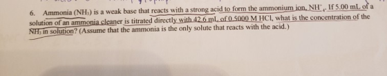 6. Ammonia (NH) is a weak base that reacts with a strong acid to form the ammonium ion, NH, If 5.00 mL of a solution of an am