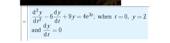 12 dạy dy 6 +9y=4e3t; when t=0, y = 2 dt dy and dt dt2 = 0