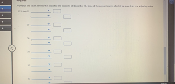 Required: Journalize the seven entries that adjusted the accounts at November 30. None of the accounts were affected by more