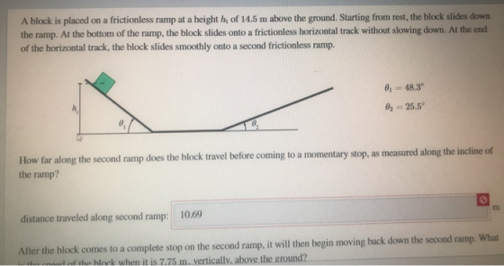 A block is placed on a frictionless ramp at a height hof 14.5 m above the ground. Starting from rest, the block slides down t