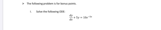 The following problem is for bonus points. 1. Solve the following ODE: dy + 5y = = 10e -5x