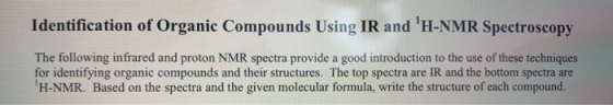 Identification of Organic Compounds Using IR and H-NMR Spectroscopy The following infrared and proton NMR spectra provide a