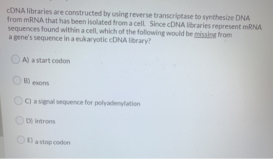 cDNA libraries are constructed by using reverse transcriptase to synthesize DNA from mRNA that has been isolated from a cell.