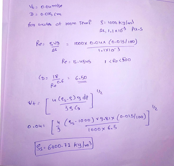 t=o.oumise D = 0.015 cm for wates at soom Temp. S=1000 kg/m3 le 1.1x103 pa.s Re= SUD 1000x o.oux (0.015/100) lolx163 el Re=5.