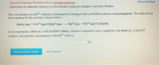 Close Problem Tutored Practice Problem 9.5.10 OUNTS TOWARDS GRADE Determine an unknown volume or concentration using an oxida