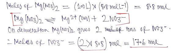 Moles of MG (NO3)2 = (1001) (808 mall-1) = 818 mod Trag (nog)2 = Mg 2+ (aq) + 2N03-] On disceration Mg(NO3)2 gives 2 mol of i